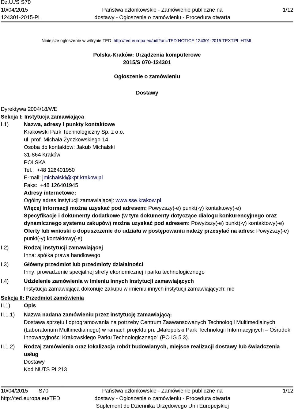 1) Nazwa, adresy i punkty kontaktowe Krakowski Park Technologiczny Sp. z o.o. ul. prof. Michała Życzkowskiego 14 Osoba do kontaktów: Jakub Michalski 31-864 Kraków POLSKA Tel.