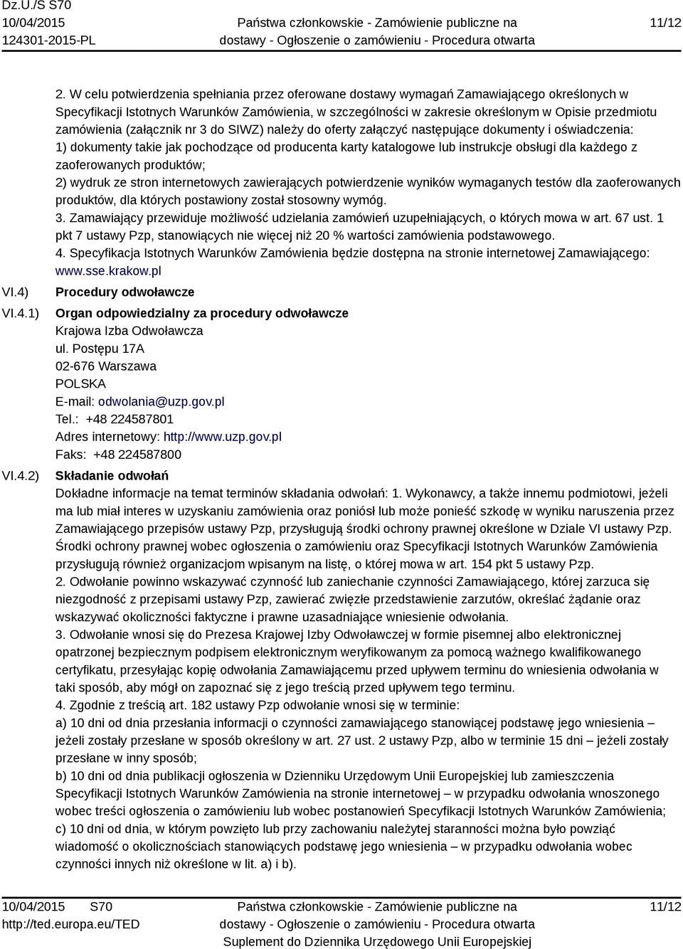 zamówienia (załącznik nr 3 do SIWZ) należy do oferty załączyć następujące dokumenty i oświadczenia: 1) dokumenty takie jak pochodzące od producenta karty katalogowe lub instrukcje obsługi dla każdego