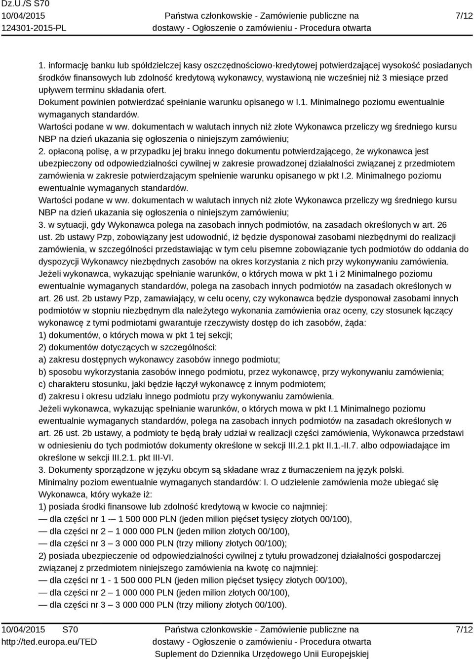 przed upływem terminu składania ofert. Dokument powinien potwierdzać spełnianie warunku opisanego w I.1. Minimalnego poziomu ewentualnie wymaganych standardów. Wartości podane w ww.