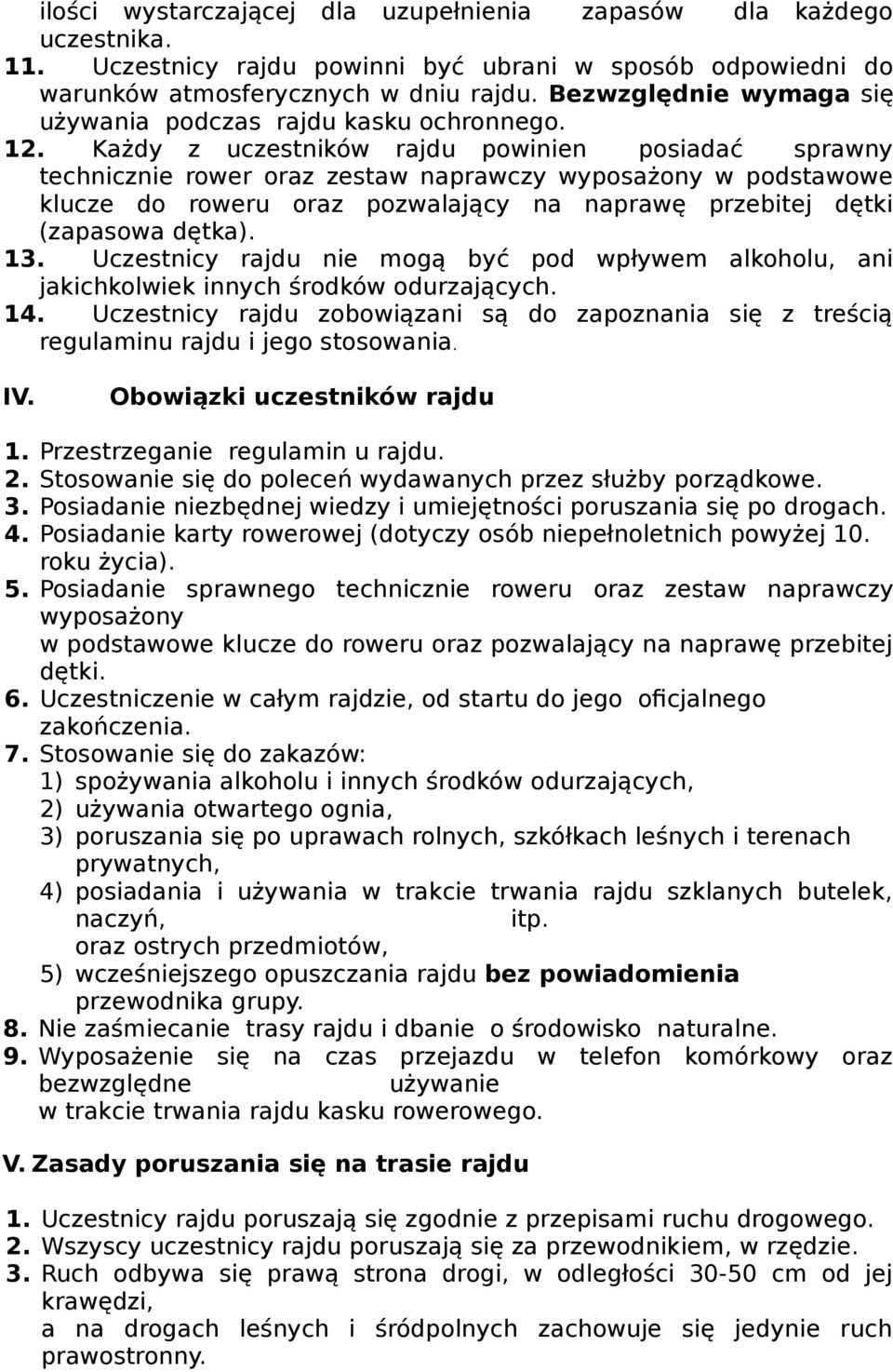 Każdy z uczestników rajdu powinien posiadać sprawny technicznie rower oraz zestaw naprawczy wyposażony w podstawowe klucze do roweru oraz pozwalający na naprawę przebitej dętki (zapasowa dętka). 13.