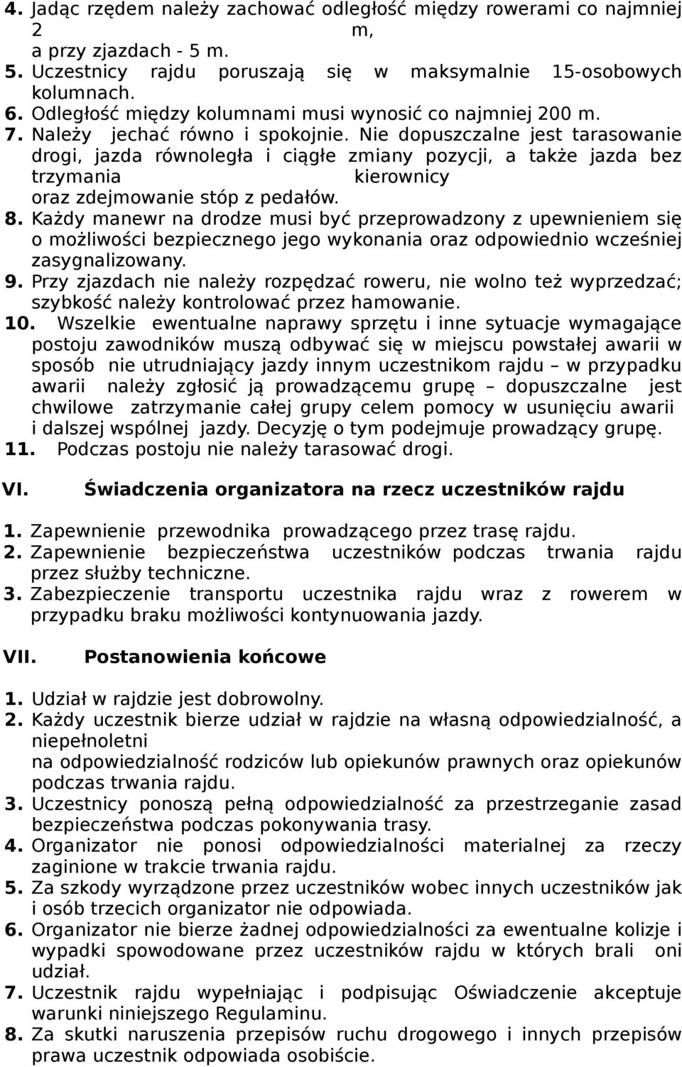 Nie dopuszczalne jest tarasowanie drogi, jazda równoległa i ciągłe zmiany pozycji, a także jazda bez trzymania kierownicy oraz zdejmowanie stóp z pedałów. 8.