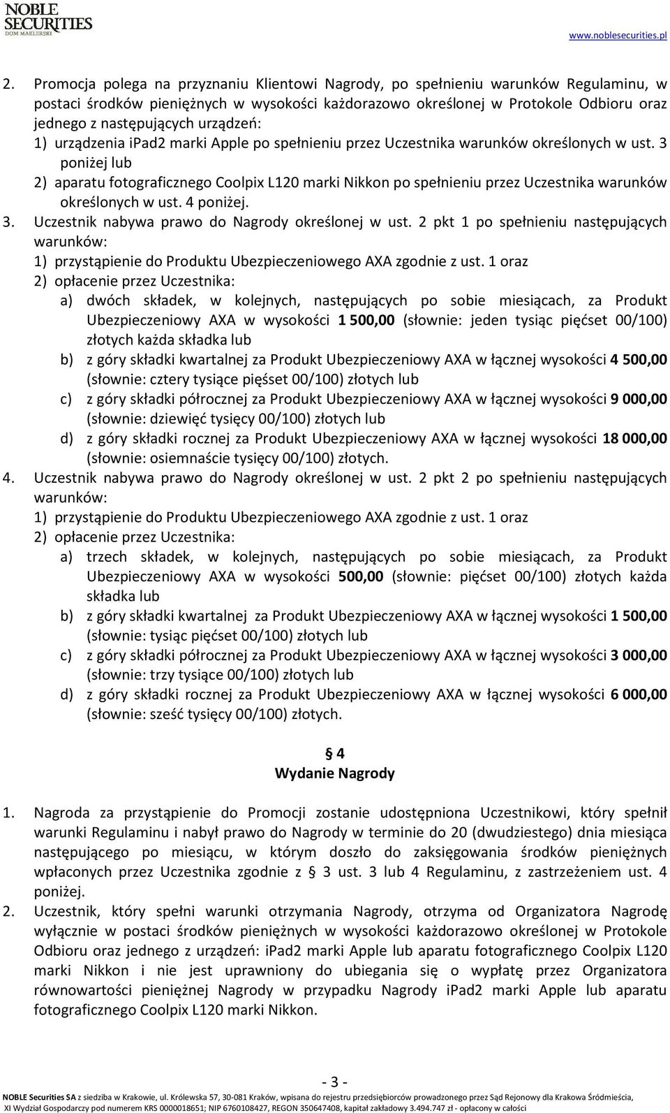 3 poniżej lub 2) aparatu fotograficznego Coolpix L120 marki Nikkon po spełnieniu przez Uczestnika warunków określonych w ust. 4 poniżej. 3. Uczestnik nabywa prawo do Nagrody określonej w ust.