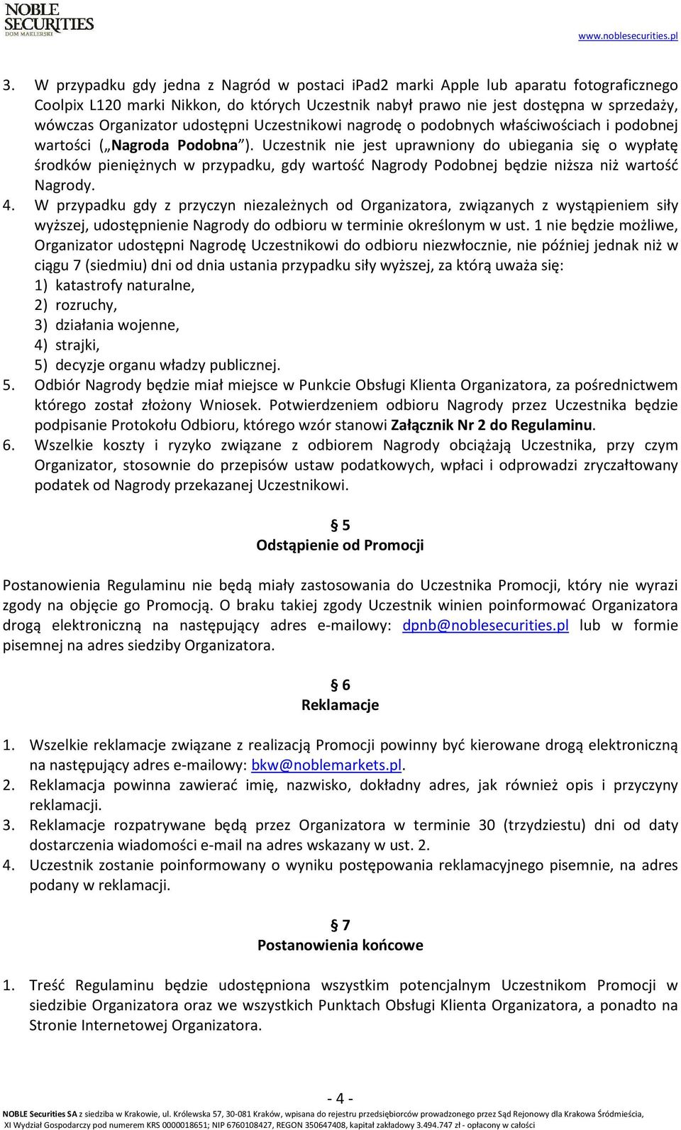 Uczestnik nie jest uprawniony do ubiegania się o wypłatę środków pieniężnych w przypadku, gdy wartość Nagrody Podobnej będzie niższa niż wartość Nagrody. 4.
