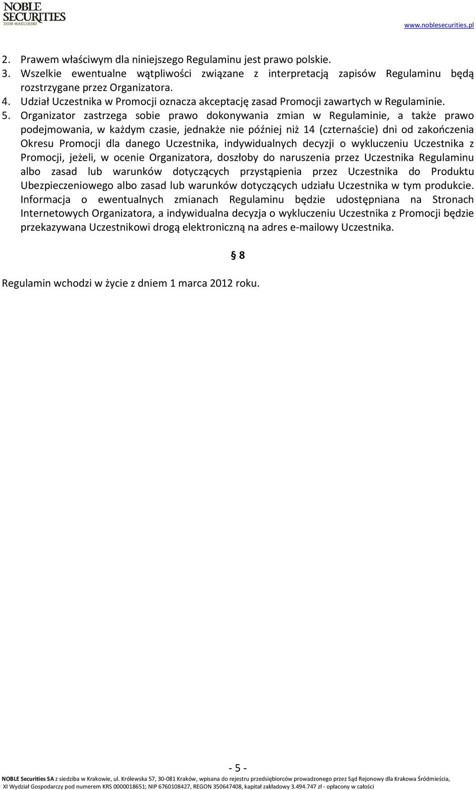 Organizator zastrzega sobie prawo dokonywania zmian w Regulaminie, a także prawo podejmowania, w każdym czasie, jednakże nie później niż 14 (czternaście) dni od zakończenia Okresu Promocji dla danego