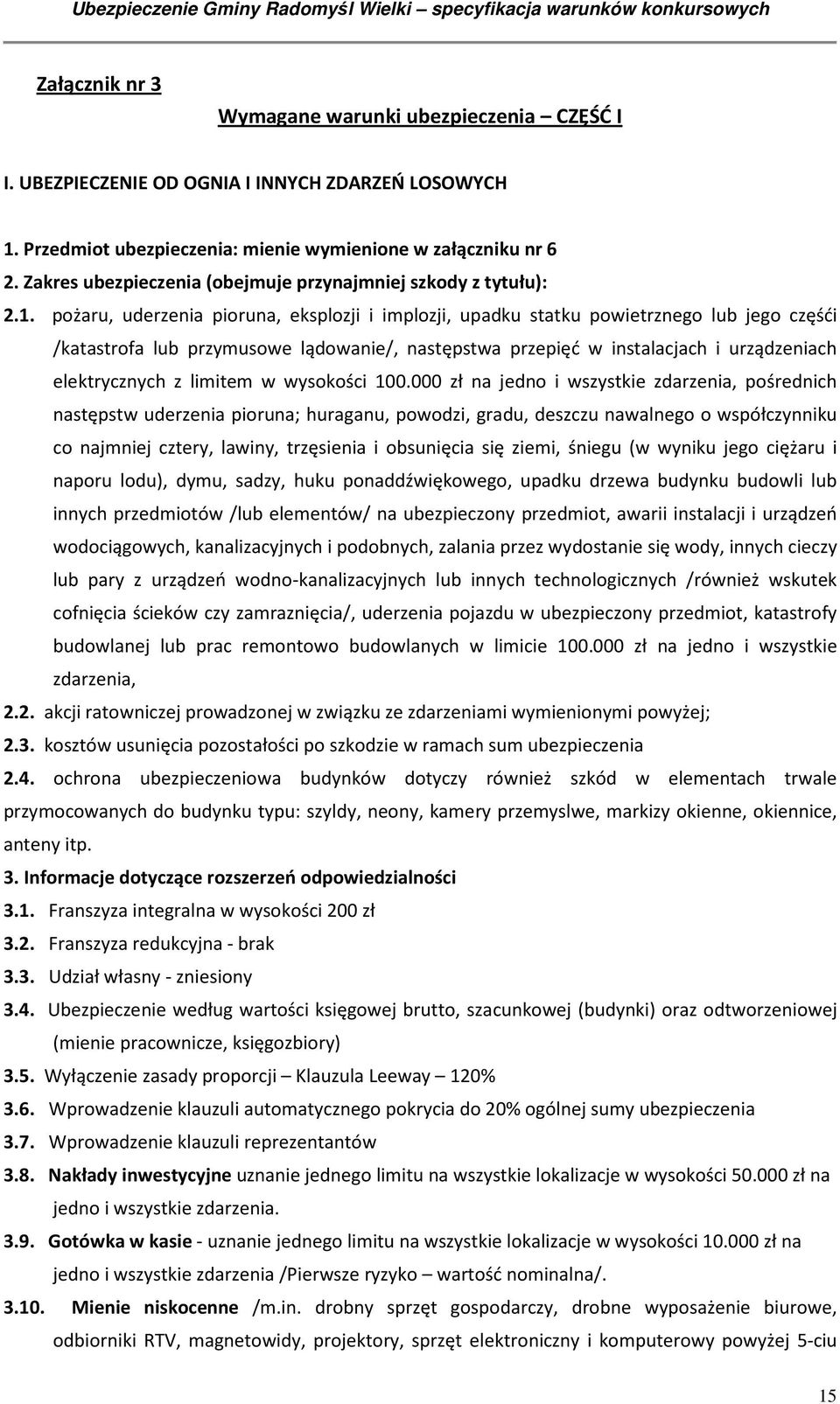 pożaru, uderzenia pioruna, eksplozji i implozji, upadku statku powietrznego lub jego częśći /katastrofa lub przymusowe lądowanie/, następstwa przepięć w instalacjach i urządzeniach elektrycznych z