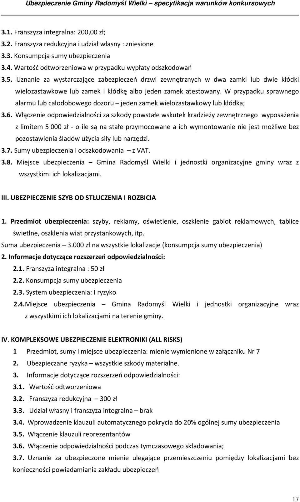 W przypadku sprawnego alarmu lub całodobowego dozoru jeden zamek wielozastawkowy lub kłódka; 3.6.