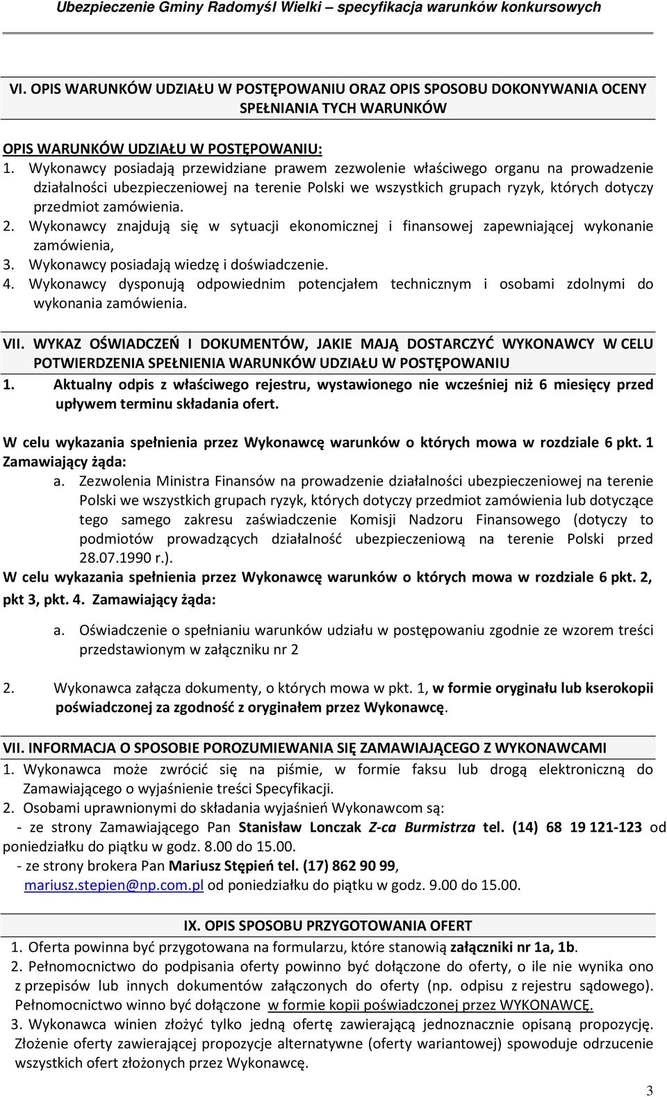 2. Wykonawcy znajdują się w sytuacji ekonomicznej i finansowej zapewniającej wykonanie zamówienia, 3. Wykonawcy posiadają wiedzę i doświadczenie. 4.