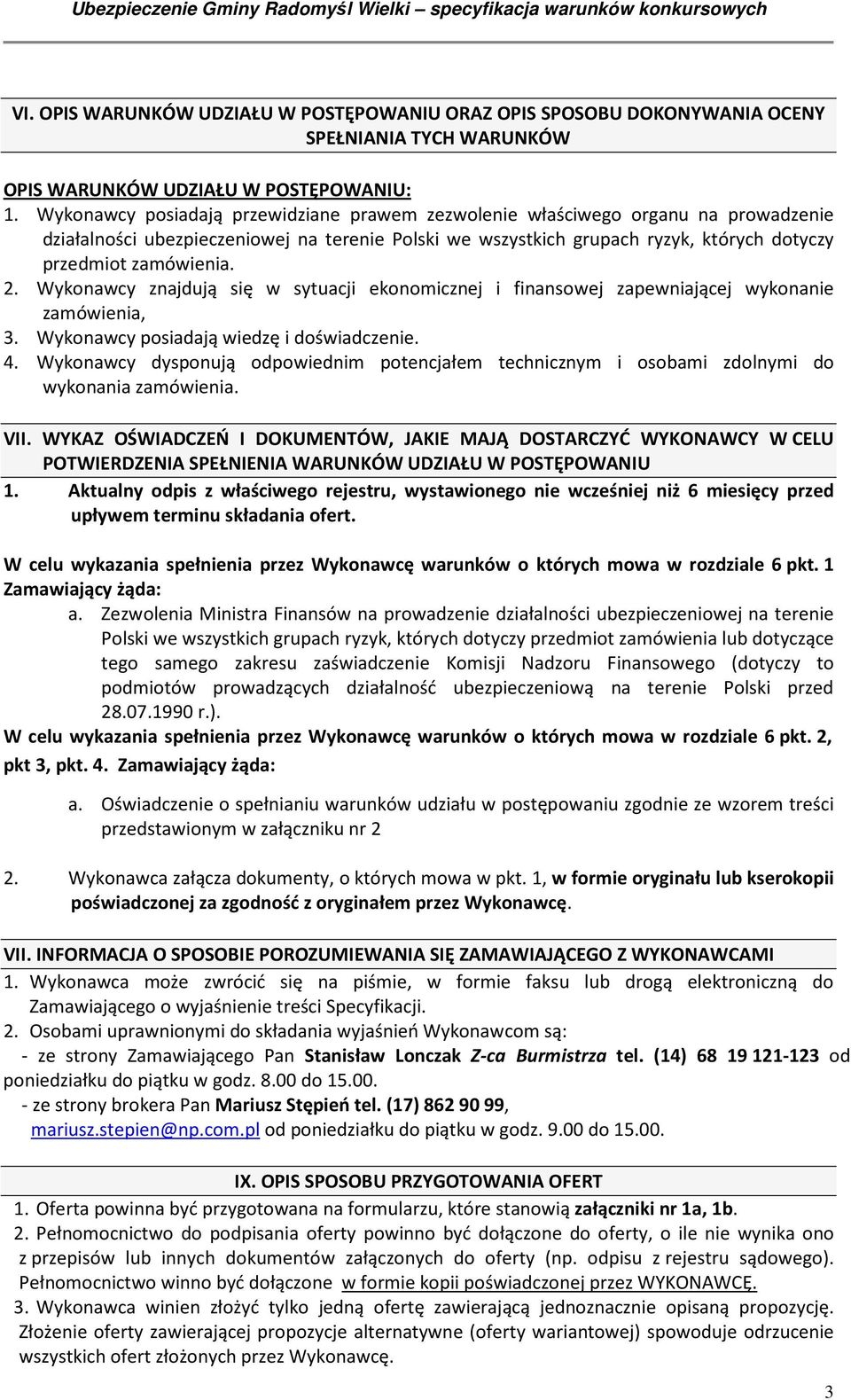 2. Wykonawcy znajdują się w sytuacji ekonomicznej i finansowej zapewniającej wykonanie zamówienia, 3. Wykonawcy posiadają wiedzę i doświadczenie. 4.