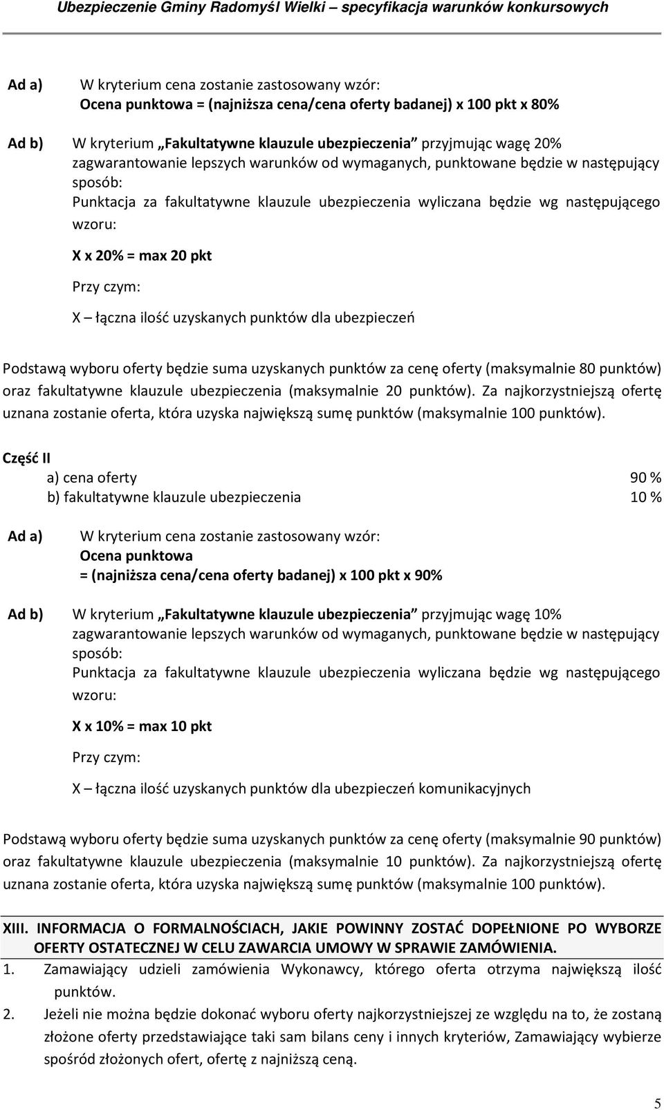 Przy czym: X łączna ilość uzyskanych punktów dla ubezpieczeń Podstawą wyboru oferty będzie suma uzyskanych punktów za cenę oferty (maksymalnie 80 punktów) oraz fakultatywne klauzule ubezpieczenia