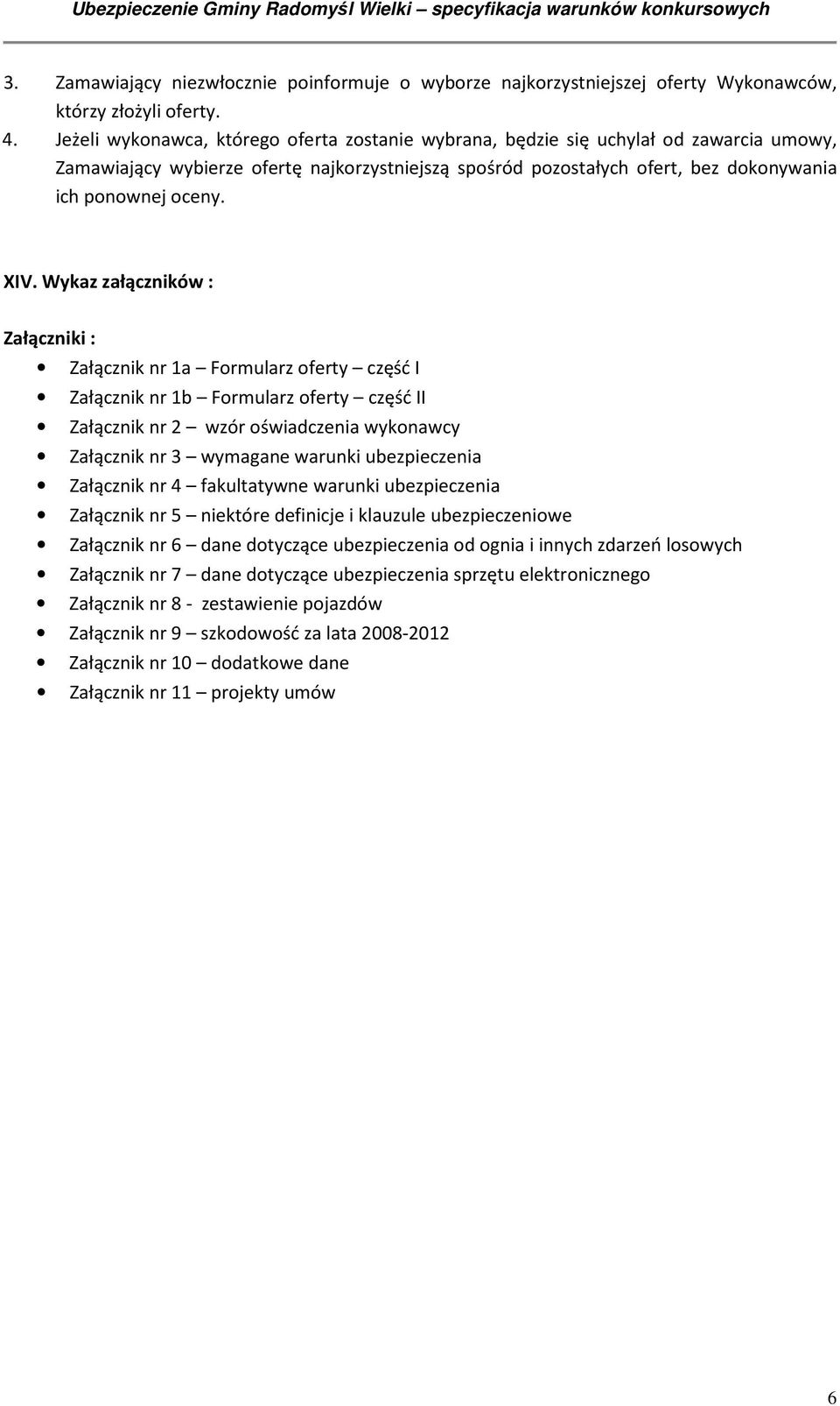 XIV. Wykaz załączników : Załączniki : Załącznik nr 1a Formularz oferty część I Załącznik nr 1b Formularz oferty część II Załącznik nr 2 wzór oświadczenia wykonawcy Załącznik nr 3 wymagane warunki