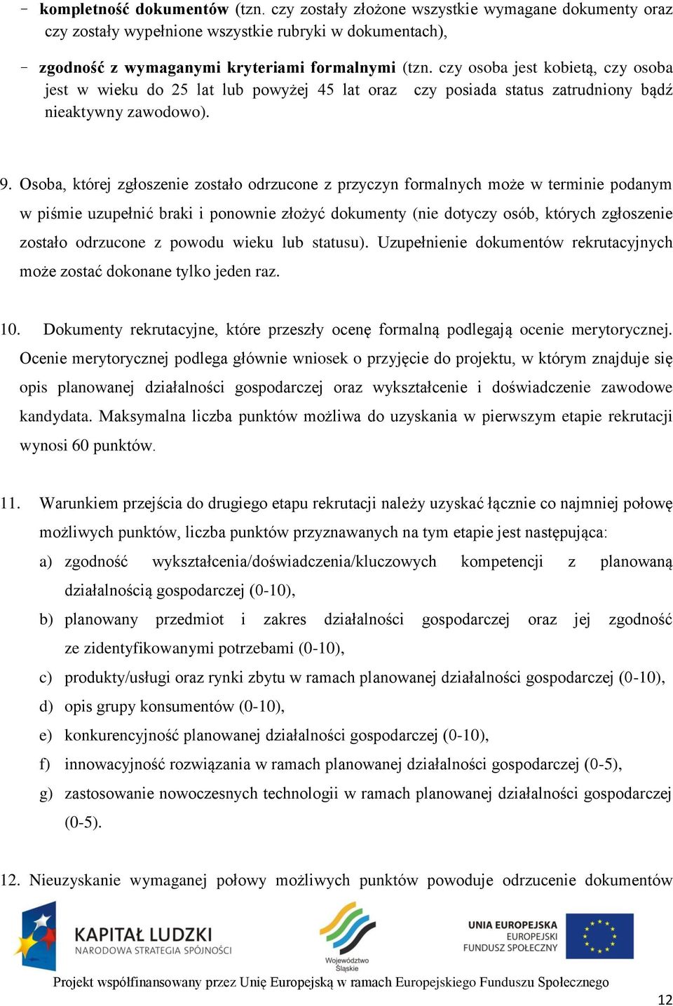 Osoba, której zgłoszenie zostało odrzucone z przyczyn formalnych może w terminie podanym w piśmie uzupełnić braki i ponownie złożyć dokumenty (nie dotyczy osób, których zgłoszenie zostało odrzucone z