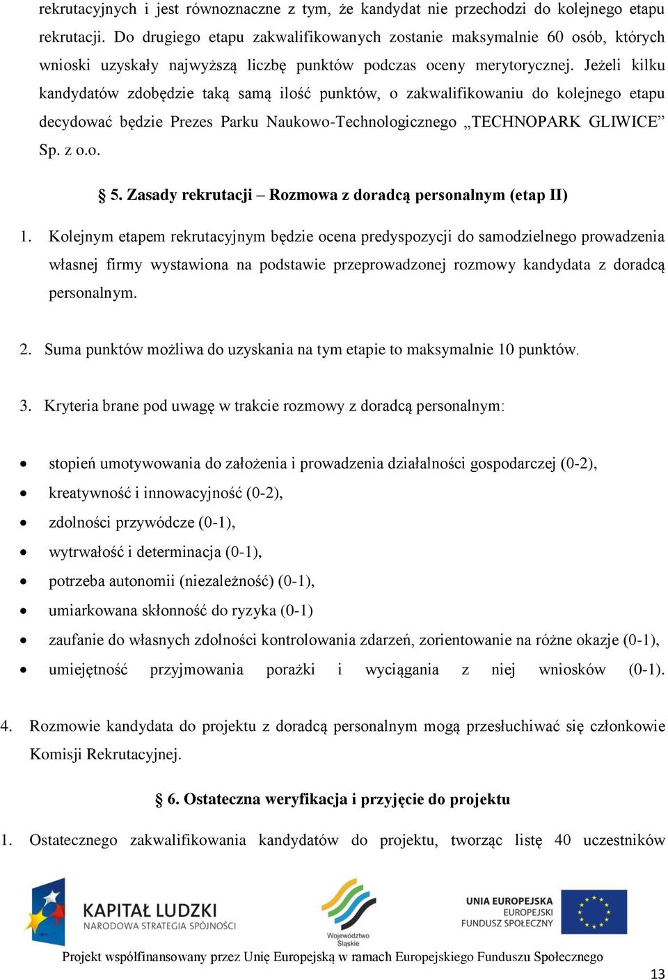 Jeżeli kilku kandydatów zdobędzie taką samą ilość punktów, o zakwalifikowaniu do kolejnego etapu decydować będzie Prezes Parku Naukowo-Technologicznego TECHNOPARK GLIWICE Sp. z o.o. 5.
