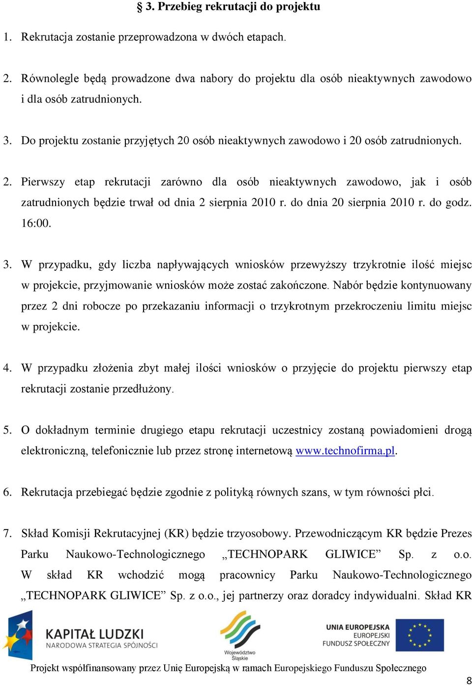 do dnia 20 sierpnia 2010 r. do godz. 16:00. 3. W przypadku, gdy liczba napływających wniosków przewyższy trzykrotnie ilość miejsc w projekcie, przyjmowanie wniosków może zostać zakończone.