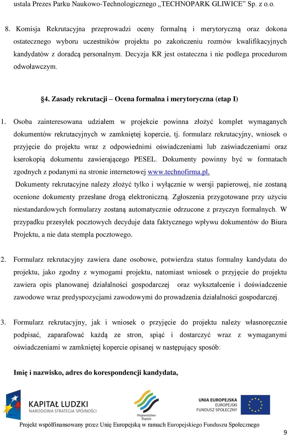 Decyzja KR jest ostateczna i nie podlega procedurom odwoławczym. 4. Zasady rekrutacji Ocena formalna i merytoryczna (etap I) 1.