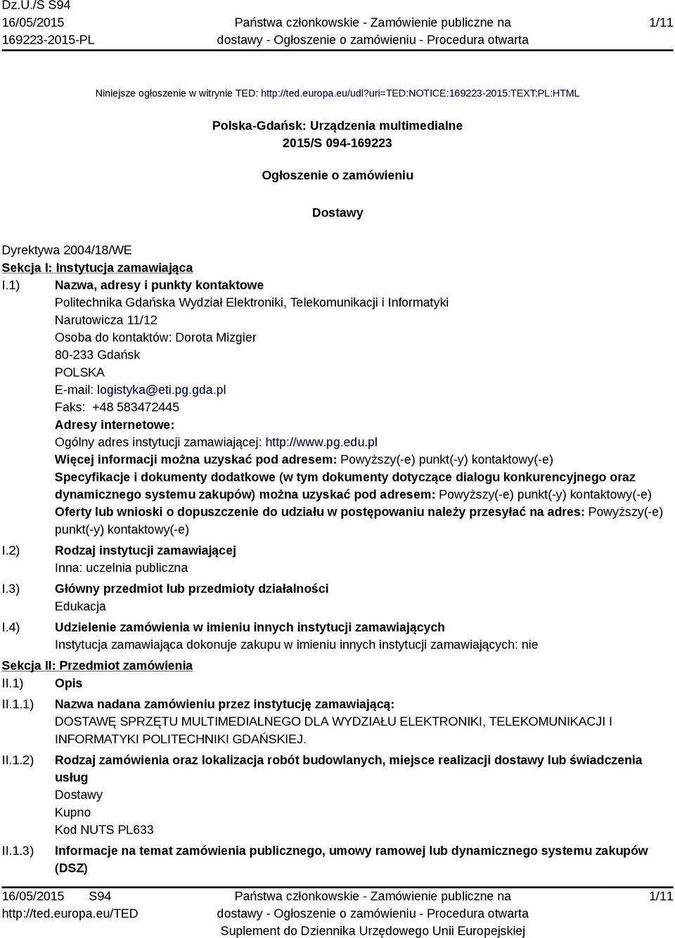 1) Nazwa, adresy i punkty kontaktowe Politechnika Gdańska Wydział Elektroniki, Telekomunikacji i Informatyki Narutowicza 11/12 Osoba do kontaktów: Dorota Mizgier 80-233 Gdańsk POLSKA E-mail: