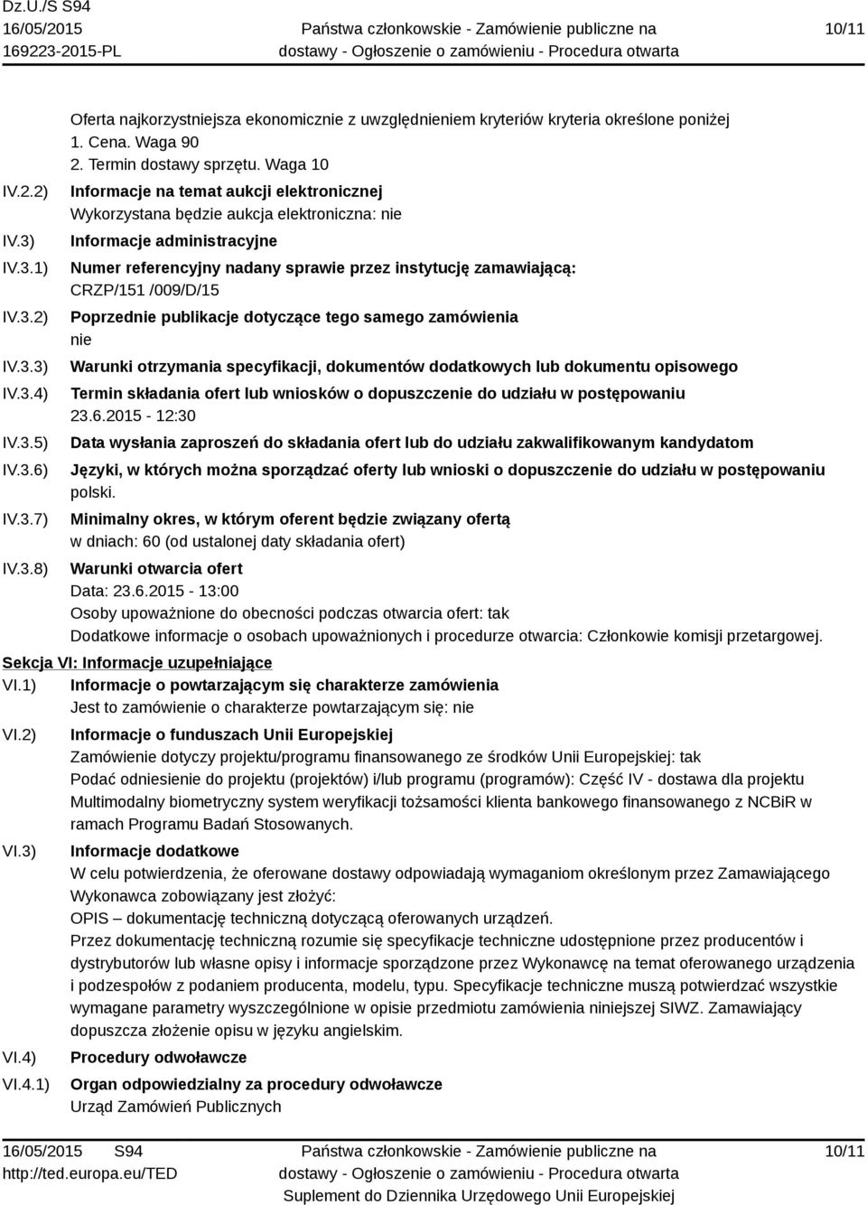 Waga 10 Informacje na temat aukcji elektronicznej Wykorzystana będzie aukcja elektroniczna: nie Informacje administracyjne Numer referencyjny nadany sprawie przez instytucję zamawiającą: CRZP/151