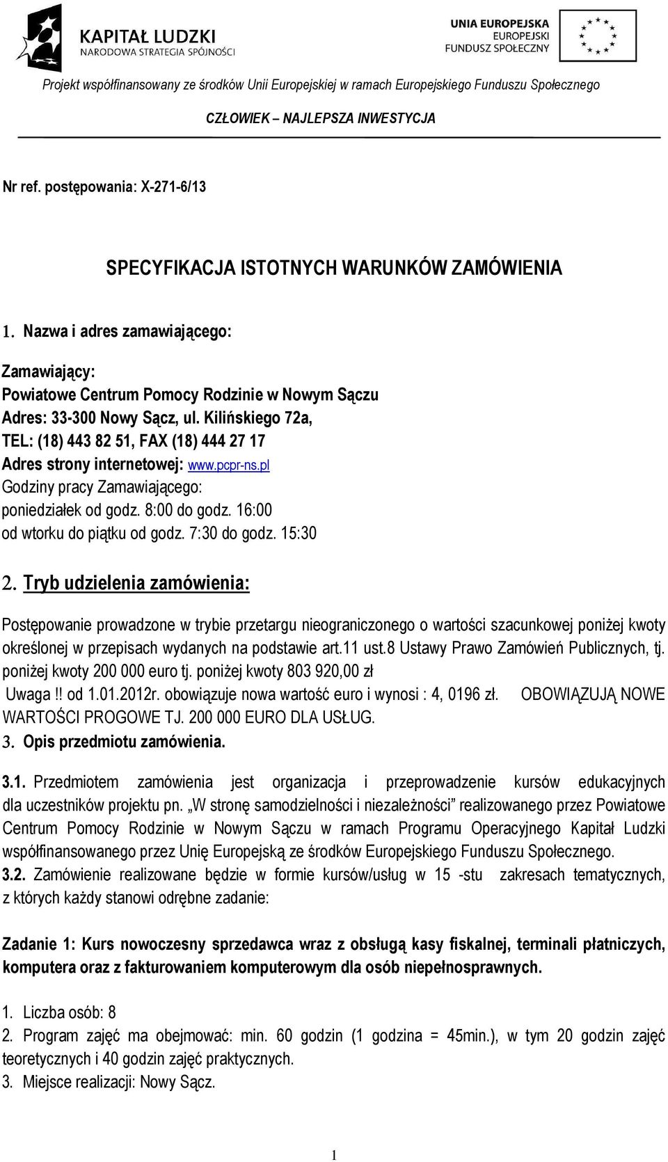 7:30 do godz. 15:30 2. Tryb udzielenia zamówienia: Postępowanie prowadzone w trybie przetargu nieograniczonego o wartości szacunkowej poniżej kwoty określonej w przepisach wydanych na podstawie art.