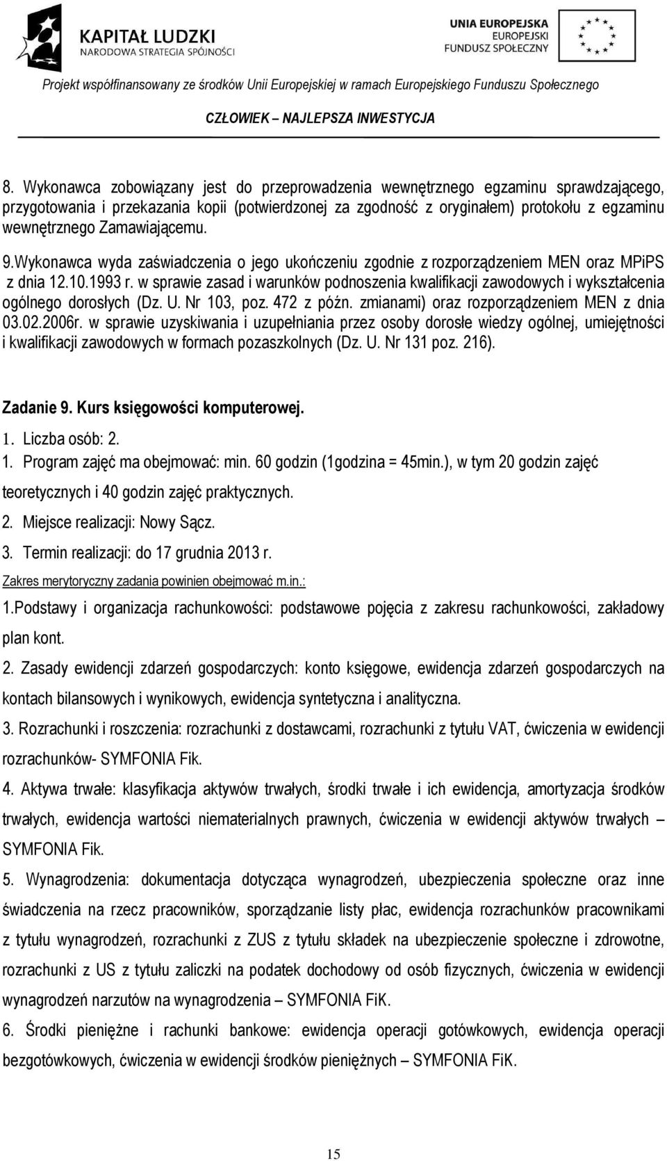 w sprawie zasad i warunków podnoszenia kwalifikacji zawodowych i wykształcenia ogólnego dorosłych (Dz. U. Nr 103, poz. 472 z późn. zmianami) oraz rozporządzeniem MEN z dnia 03.02.2006r.