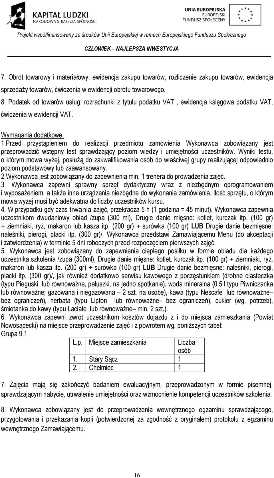 Przed przystąpieniem do realizacji przedmiotu zamówienia Wykonawca zobowiązany jest przeprowadzić wstępny test sprawdzający poziom wiedzy i umiejętności uczestników.