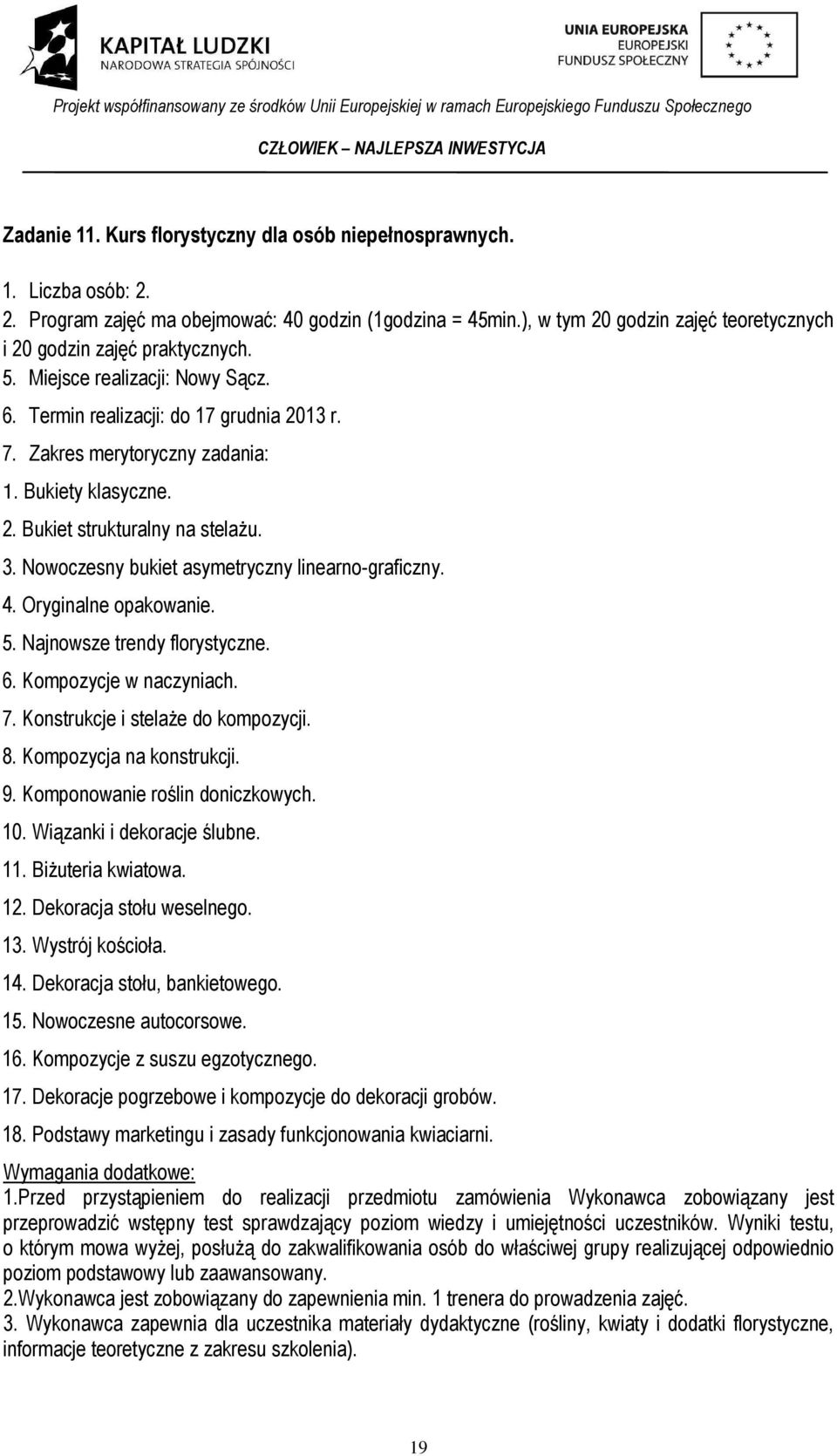 Bukiety klasyczne. 2. Bukiet strukturalny na stelażu. 3. Nowoczesny bukiet asymetryczny linearno-graficzny. 4. Oryginalne opakowanie. 5. Najnowsze trendy florystyczne. 6. Kompozycje w naczyniach. 7.