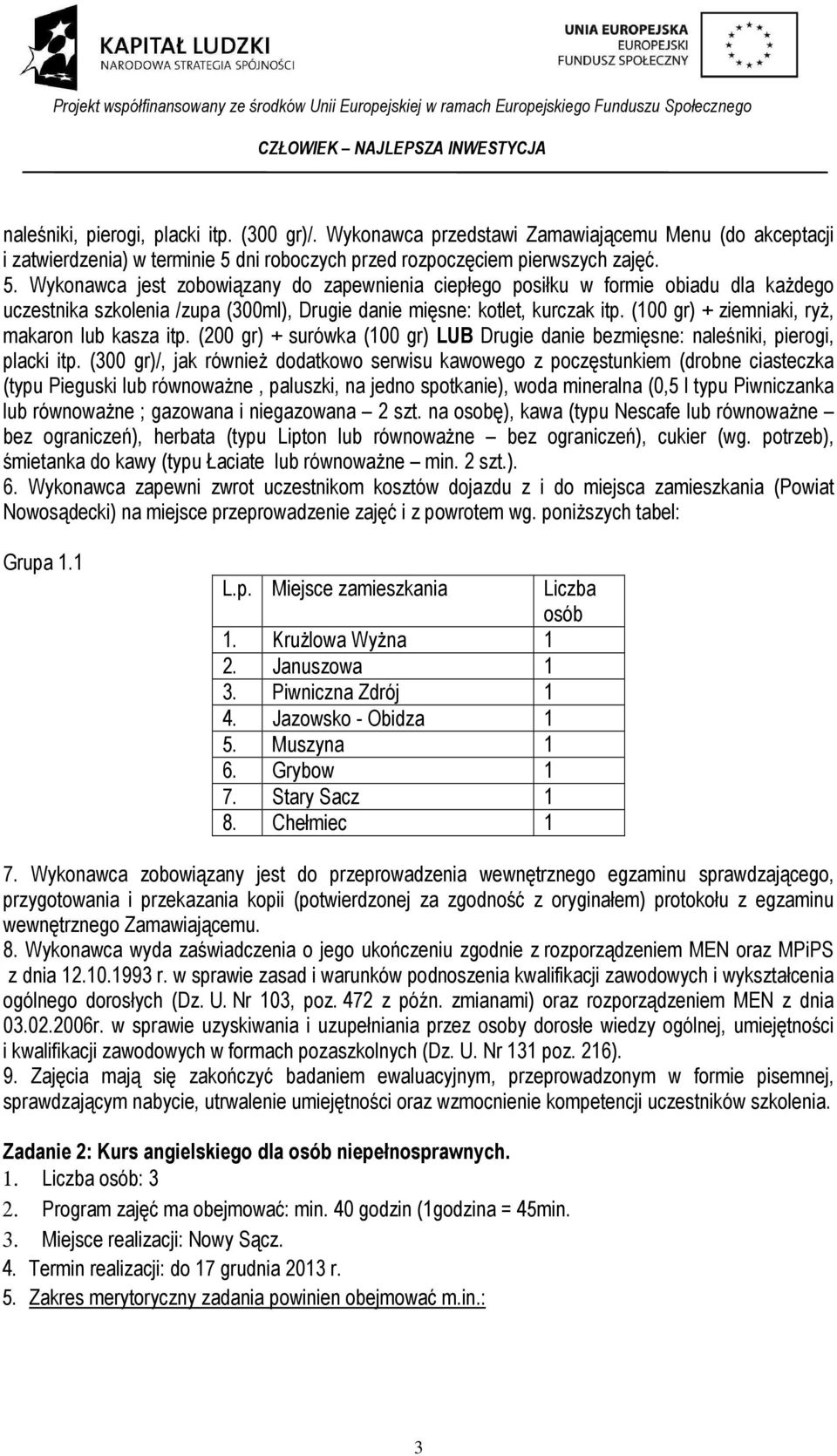 Wykonawca jest zobowiązany do zapewnienia ciepłego posiłku w formie obiadu dla każdego uczestnika szkolenia /zupa (300ml), Drugie danie mięsne: kotlet, kurczak itp.