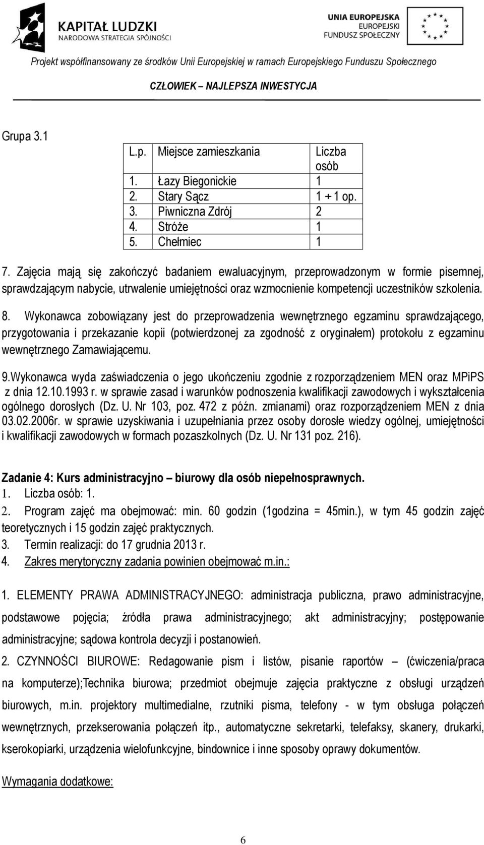 Wykonawca zobowiązany jest do przeprowadzenia wewnętrznego egzaminu sprawdzającego, przygotowania i przekazanie kopii (potwierdzonej za zgodność z oryginałem) protokołu z egzaminu wewnętrznego