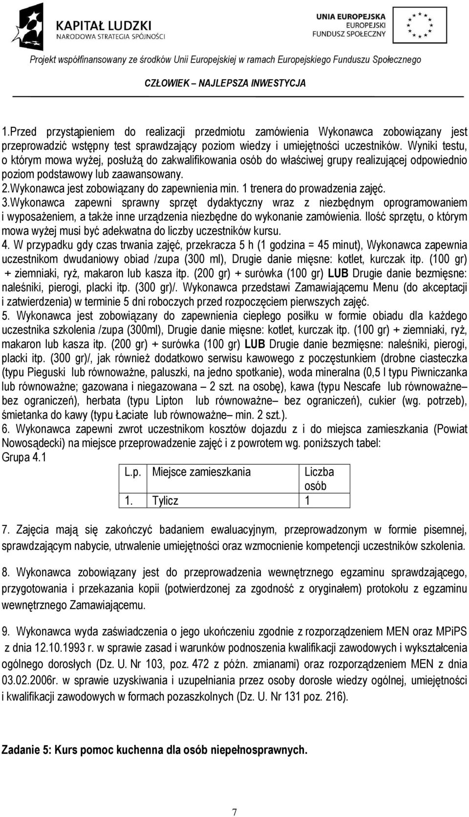 1 trenera do prowadzenia zajęć. 3.Wykonawca zapewni sprawny sprzęt dydaktyczny wraz z niezbędnym oprogramowaniem i wyposażeniem, a także inne urządzenia niezbędne do wykonanie zamówienia.