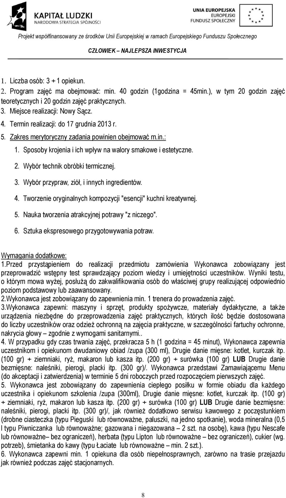 3. Wybór przypraw, ziół, i innych ingredientów. 4. Tworzenie oryginalnych kompozycji "esencji" kuchni kreatywnej. 5. Nauka tworzenia atrakcyjnej potrawy "z niczego". 6.