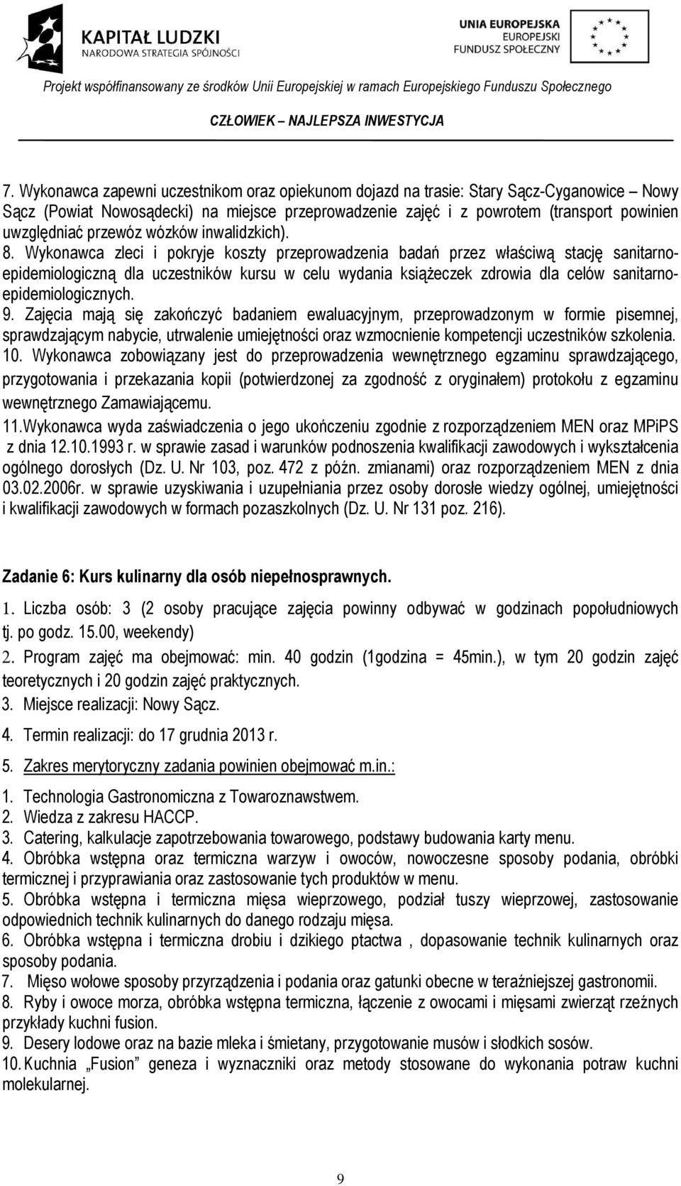 Wykonawca zleci i pokryje koszty przeprowadzenia badań przez właściwą stację sanitarnoepidemiologiczną dla uczestników kursu w celu wydania książeczek zdrowia dla celów sanitarnoepidemiologicznych. 9.