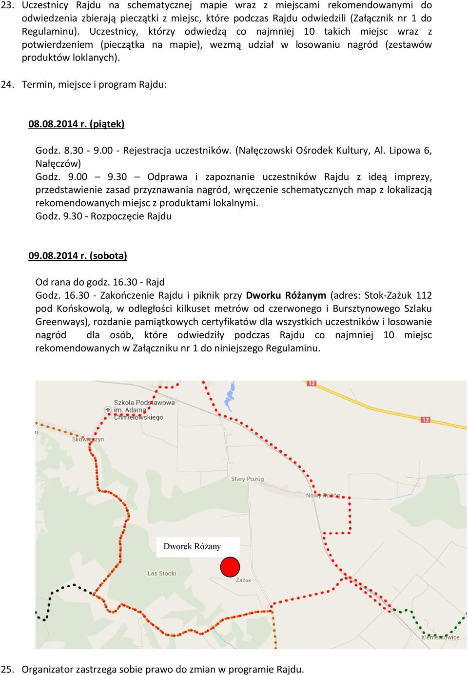 Termin, miejsce i program Rajdu: 08.08.2014 r. (piątek) Godz. 8.30-9.00 - Rejestracja uczestników. (Nałęczowski Ośrodek Kultury, Al. Lipowa 6, Nałęczów) Godz. 9.00 9.