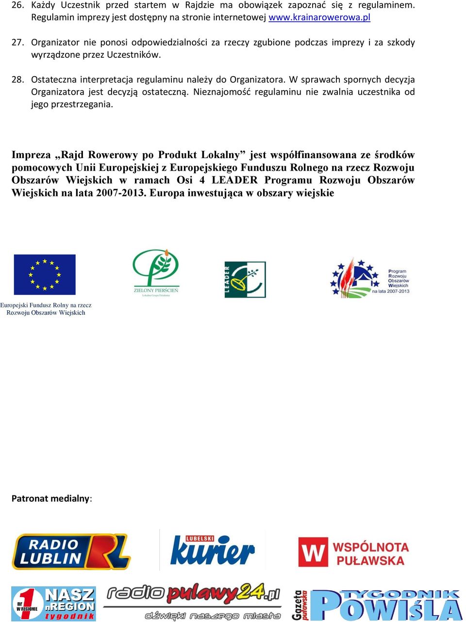 W sprawach spornych decyzja Organizatora jest decyzją ostateczną. Nieznajomość regulaminu nie zwalnia uczestnika od jego przestrzegania.