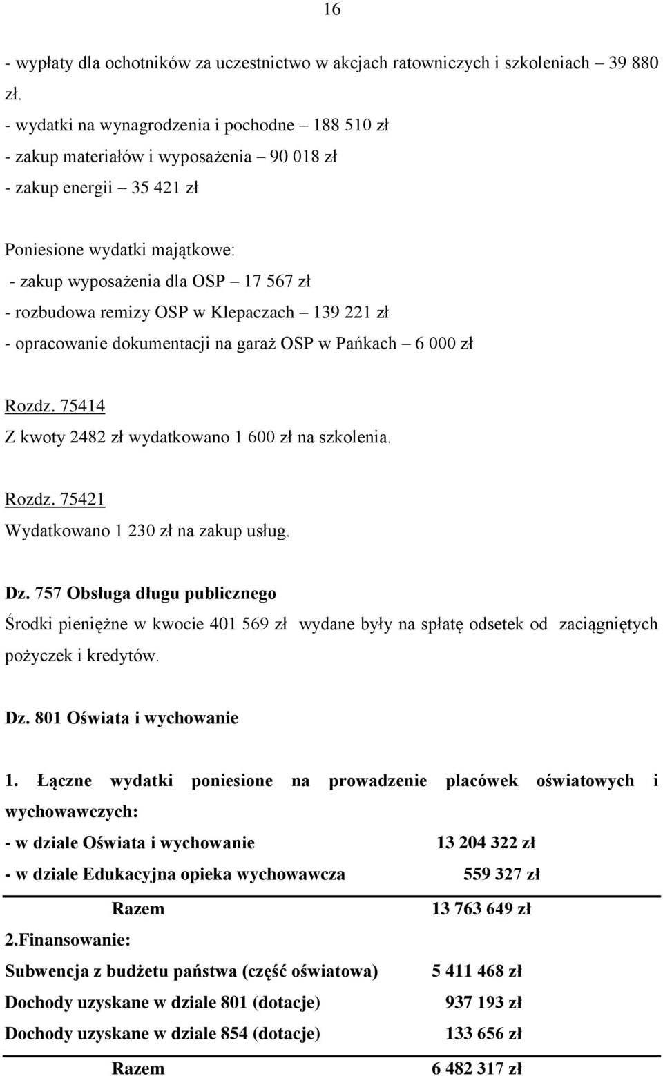 remizy OSP w Klepaczach 139 221 zł - opracowanie dokumentacji na garaż OSP w Pańkach 6 000 zł Rozdz. 75414 Z kwoty 2482 zł wydatkowano 1 600 zł na szkolenia. Rozdz. 75421 Wydatkowano 1 230 zł na zakup usług.