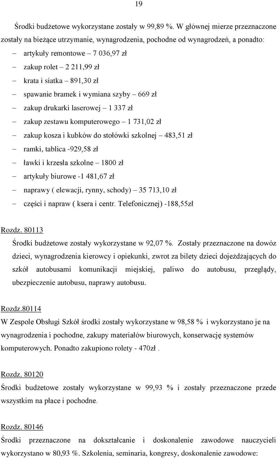 spawanie bramek i wymiana szyby 669 zł zakup drukarki laserowej 1 337 zł zakup zestawu komputerowego 1 731,02 zł zakup kosza i kubków do stołówki szkolnej 483,51 zł ramki, tablica -929,58 zł ławki i