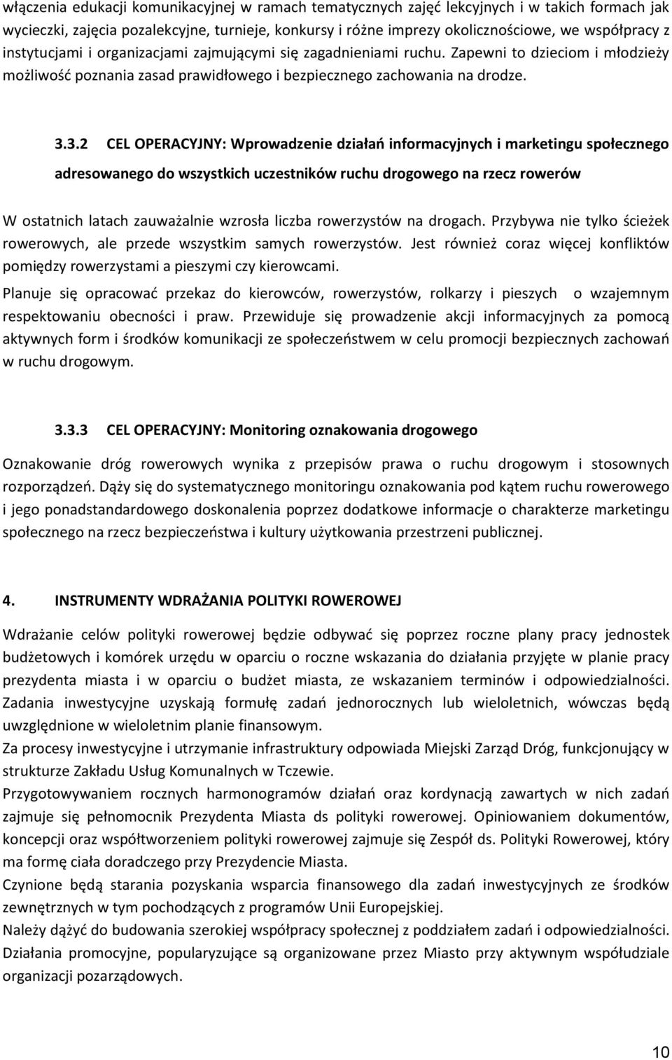 3.2 CEL OPERACYJNY: Wprowadzenie działań informacyjnych i marketingu społecznego adresowanego do wszystkich uczestników ruchu drogowego na rzecz rowerów W ostatnich latach zauważalnie wzrosła liczba
