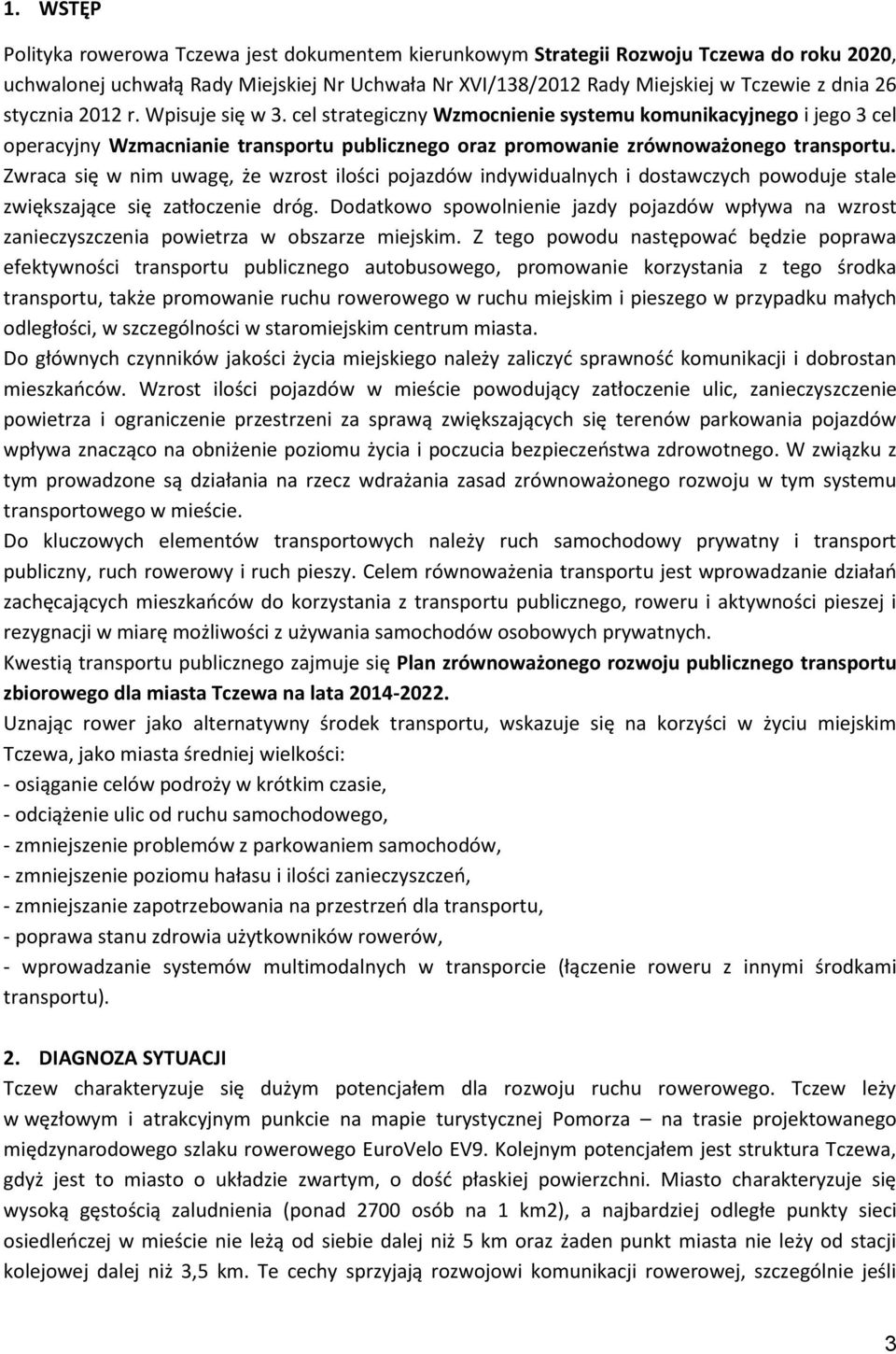 Zwraca się w nim uwagę, że wzrost ilości pojazdów indywidualnych i dostawczych powoduje stale zwiększające się zatłoczenie dróg.