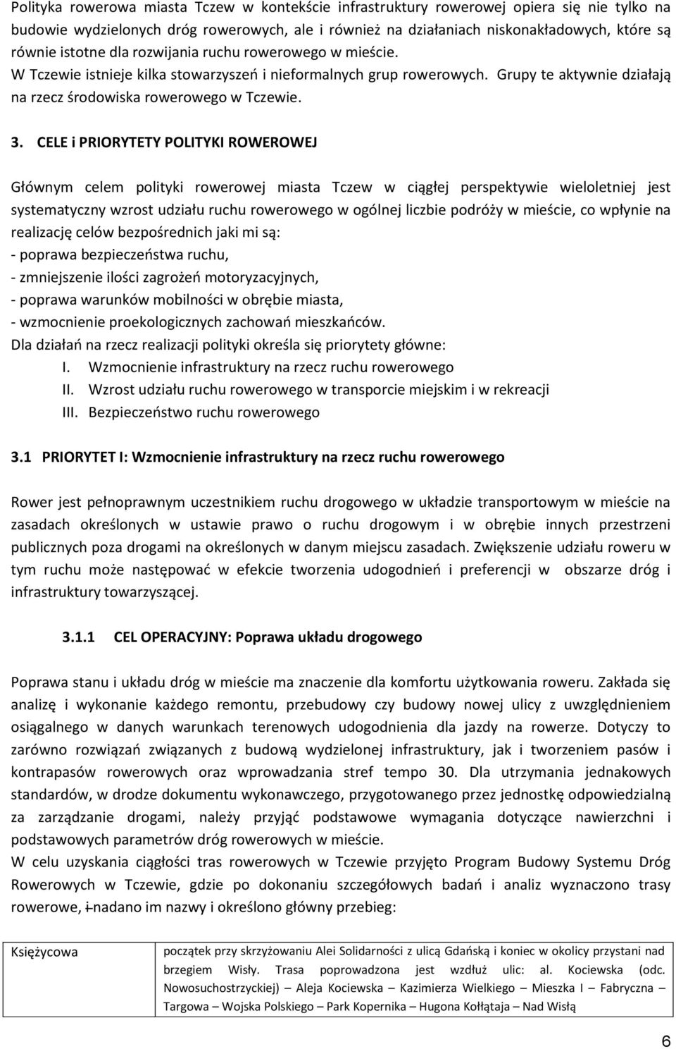 CELE i PRIORYTETY POLITYKI ROWEROWEJ Głównym celem polityki rowerowej miasta Tczew w ciągłej perspektywie wieloletniej jest systematyczny wzrost udziału ruchu rowerowego w ogólnej liczbie podróży w