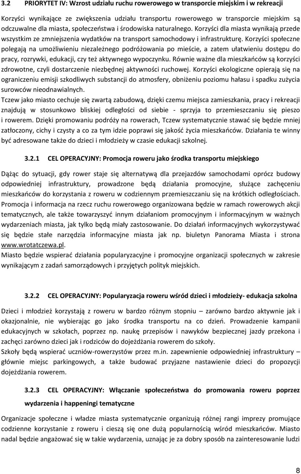Korzyści społeczne polegają na umożliwieniu niezależnego podróżowania po mieście, a zatem ułatwieniu dostępu do pracy, rozrywki, edukacji, czy też aktywnego wypoczynku.