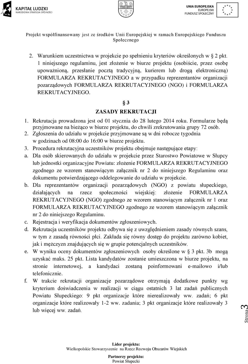 reprezentantów organizacji pozarządowych FORMULARZA REKRUTACYJNEGO (NGO) i FORMULARZA REKRUTACYJNEGO. 3 ZASADY REKRUTACJI 1. Rekrutacja prowadzona jest od 01 stycznia do 28 lutego 2014 roku.