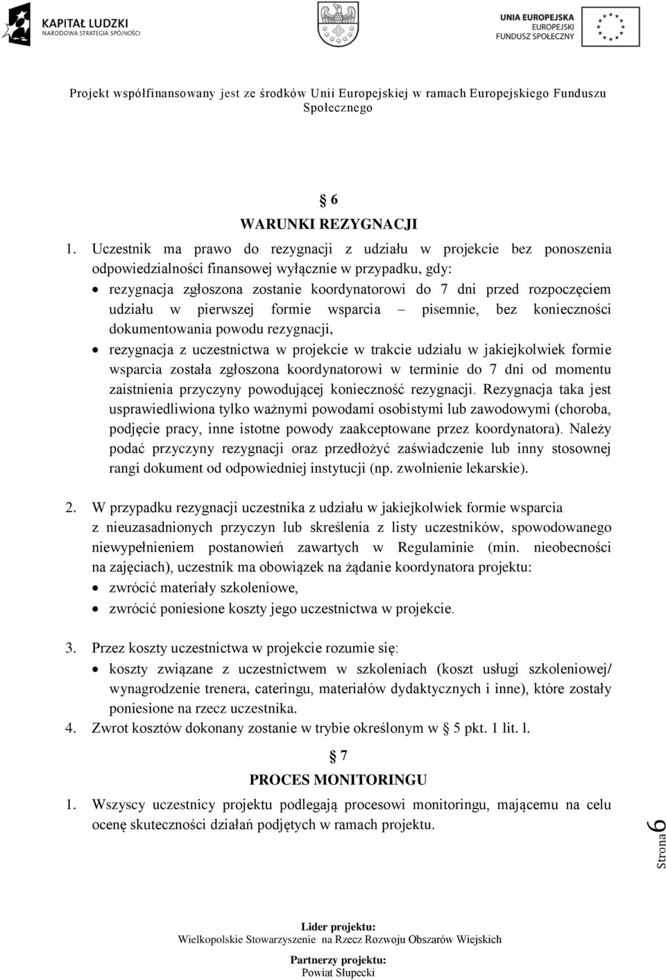 udziału w pierwszej formie wsparcia pisemnie, bez konieczności dokumentowania powodu rezygnacji, rezygnacja z uczestnictwa w projekcie w trakcie udziału w jakiejkolwiek formie wsparcia została