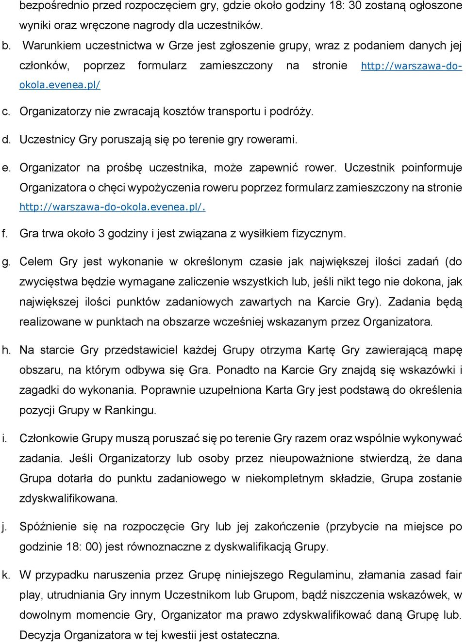 Organizatorzy nie zwracają kosztów transportu i podróży. d. Uczestnicy Gry poruszają się po terenie gry rowerami. e. Organizator na prośbę uczestnika, może zapewnić rower.