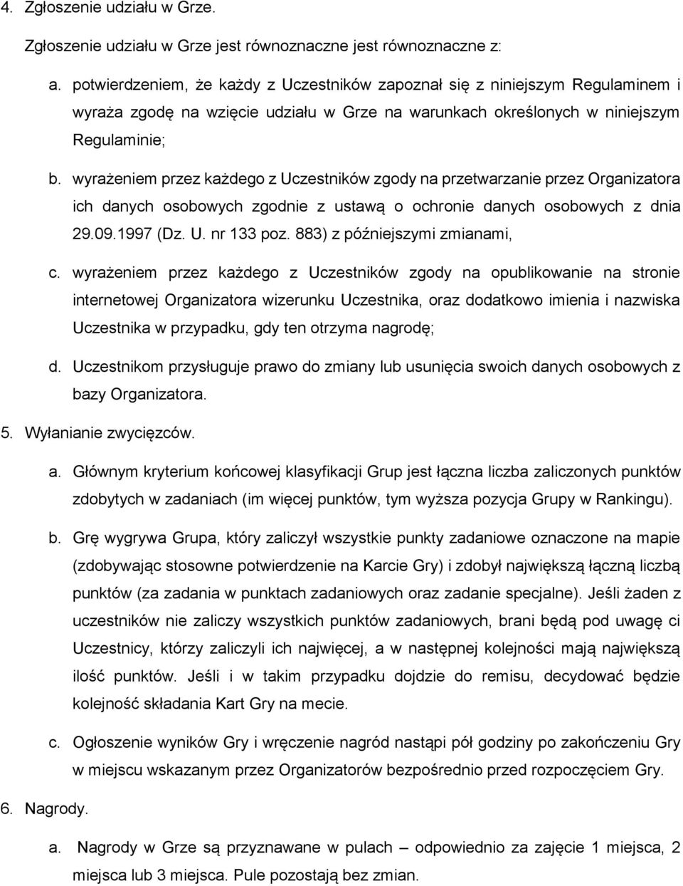 wyrażeniem przez każdego z Uczestników zgody na przetwarzanie przez Organizatora ich danych osobowych zgodnie z ustawą o ochronie danych osobowych z dnia 29.09.1997 (Dz. U. nr 133 poz.