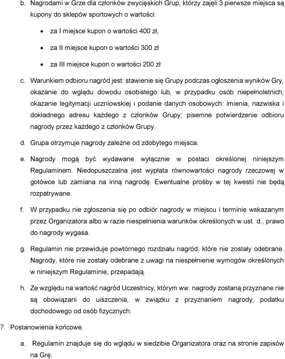 Warunkiem odbioru nagród jest: stawienie się Grupy podczas ogłoszenia wyników Gry, okazanie do wglądu dowodu osobistego lub, w przypadku osób niepełnoletnich, okazanie legitymacji uczniowskiej i