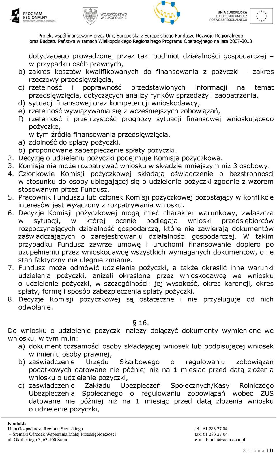 wywiązywania się z wcześniejszych zobowiązań, f) rzetelność i przejrzystość prognozy sytuacji finansowej wnioskującego pożyczkę, w tym źródła finansowania przedsięwzięcia, a) zdolność do spłaty