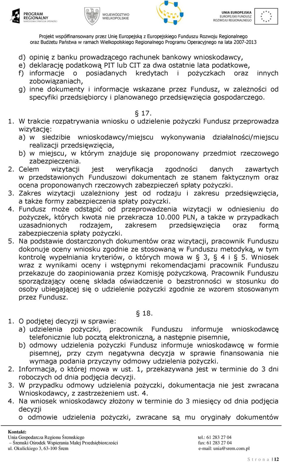 . 1. W trakcie rozpatrywania wniosku o udzielenie pożyczki Fundusz przeprowadza wizytację: a) w siedzibie wnioskodawcy/miejscu wykonywania działalności/miejscu realizacji przedsięwzięcia, b) w