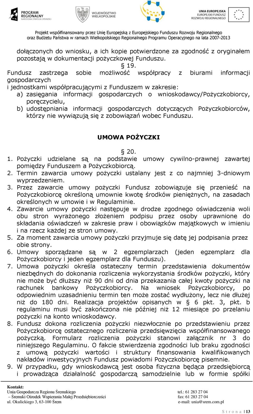 wnioskodawcy/pożyczkobiorcy, poręczycielu, b) udostępniania informacji gospodarczych dotyczących Pożyczkobiorców, którzy nie wywiązują się z zobowiązań wobec Funduszu. UMOWA POŻYCZKI 20. 1.