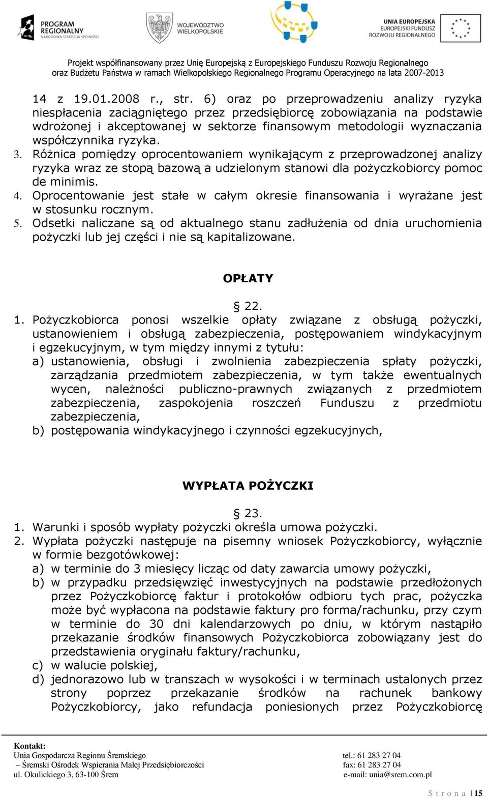 współczynnika ryzyka. 3. Różnica pomiędzy oprocentowaniem wynikającym z przeprowadzonej analizy ryzyka wraz ze stopą bazową a udzielonym stanowi dla pożyczkobiorcy pomoc de minimis. 4.