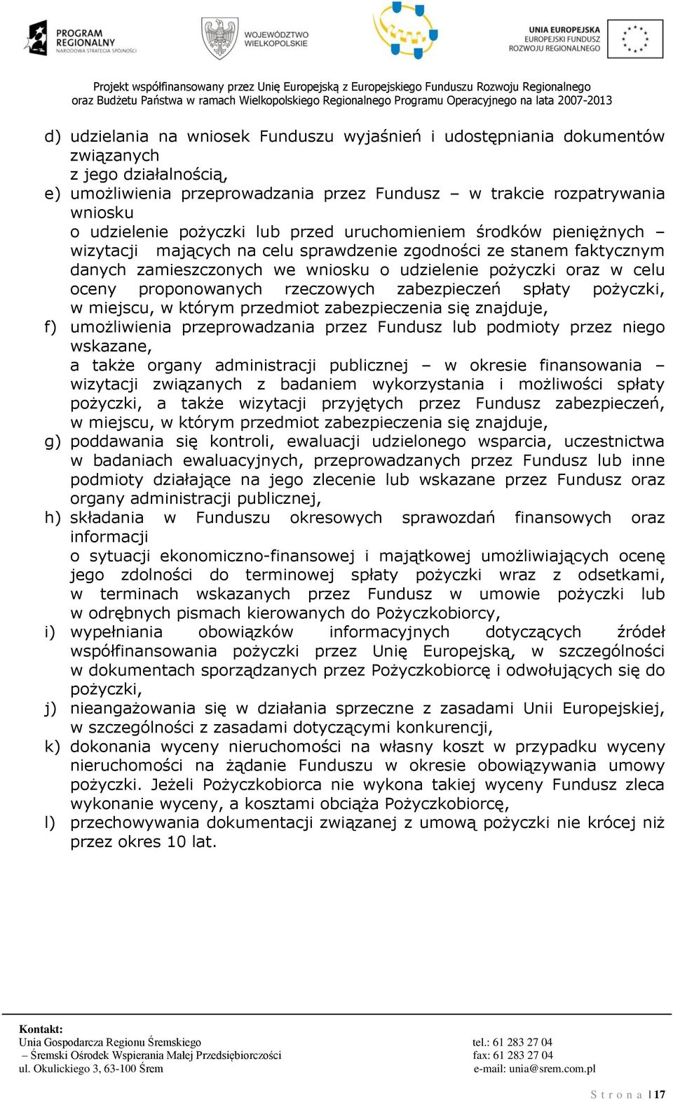 proponowanych rzeczowych zabezpieczeń spłaty pożyczki, w miejscu, w którym przedmiot zabezpieczenia się znajduje, f) umożliwienia przeprowadzania przez Fundusz lub podmioty przez niego wskazane, a