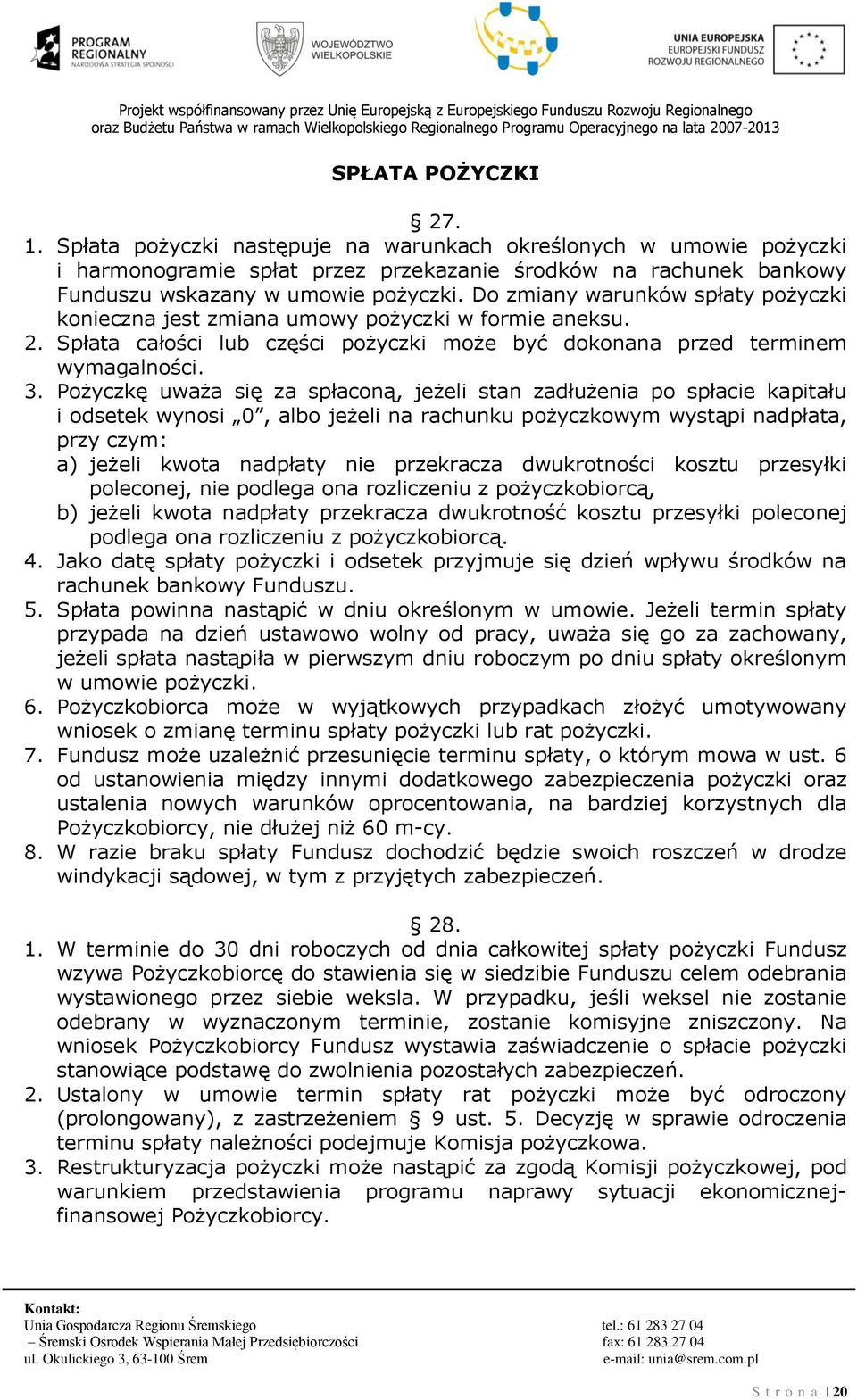 Pożyczkę uważa się za spłaconą, jeżeli stan zadłużenia po spłacie kapitału i odsetek wynosi 0, albo jeżeli na rachunku pożyczkowym wystąpi nadpłata, przy czym: a) jeżeli kwota nadpłaty nie przekracza