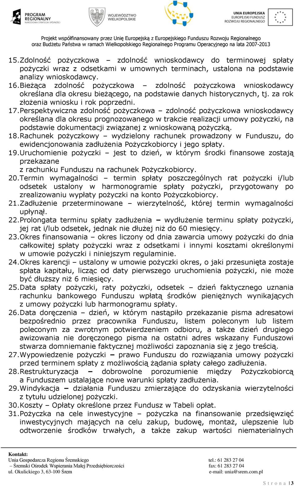 Perspektywiczna zdolność pożyczkowa zdolność pożyczkowa wnioskodawcy określana dla okresu prognozowanego w trakcie realizacji umowy pożyczki, na podstawie dokumentacji związanej z wnioskowaną