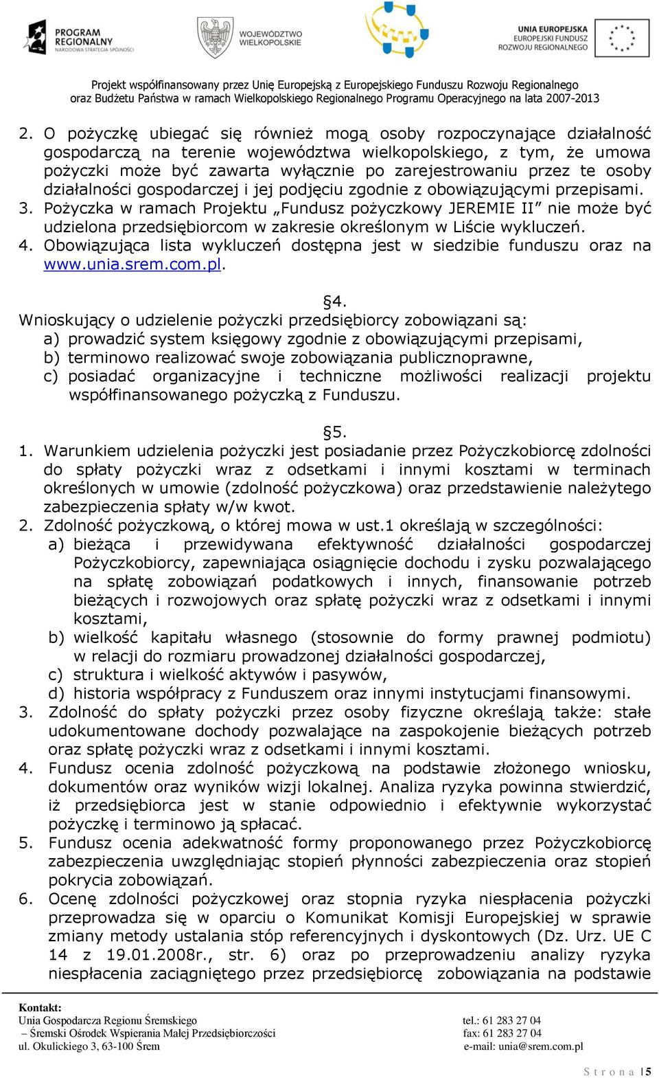 Pożyczka w ramach Projektu Fundusz pożyczkowy JEREMIE II nie może być udzielona przedsiębiorcom w zakresie określonym w Liście wykluczeń. 4.